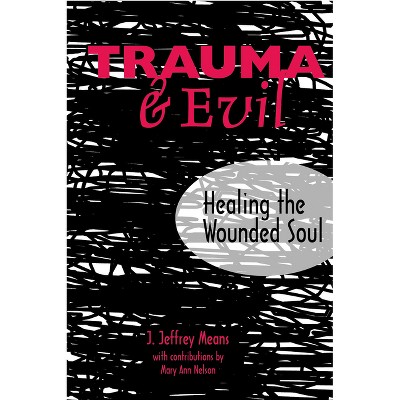 Trauma and Evil - by  J Jeffrey Means & Mary Ann Nelson & Mary Ann Nelson (Paperback)