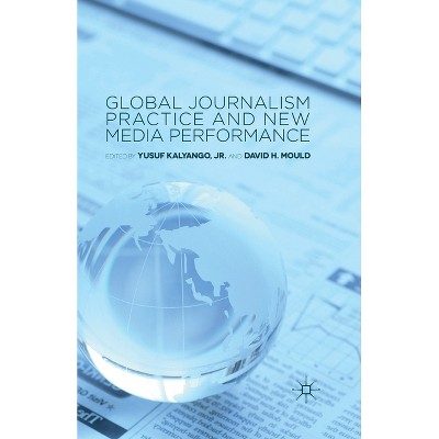 Global Journalism Practice and New Media Performance - by  Kenneth A Loparo & D Mould (Paperback)