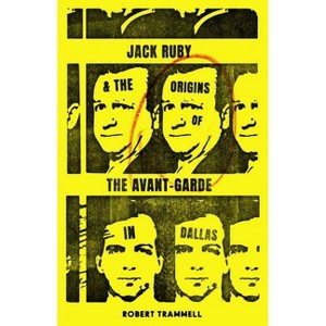 Jack Ruby and the Origins of the Avant-Garde in Dallas - by  Robert Trammell (Paperback) - 1 of 1