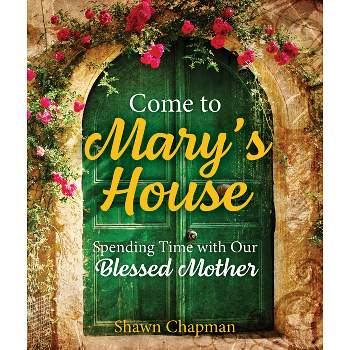 Come to Mary's House - by  Shawn Chapman (Paperback)