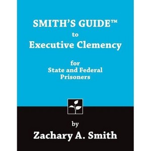 Smith's Guide to Executive Clemency for State and Federal Prisoners - by  Zachary A Smith (Paperback) - 1 of 1