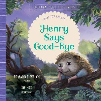 Henry Says Good-Bye - (Good News for Little Hearts) by  Edward T Welch (Hardcover)