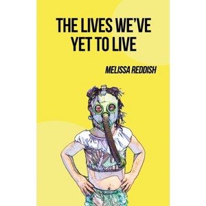 The Lives We've Yet to Live - by  Melissa Reddish (Paperback) - 1 of 1
