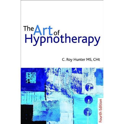 The Art of Hypnotherapy - 4th Edition by  C Roy Hunter (Paperback)