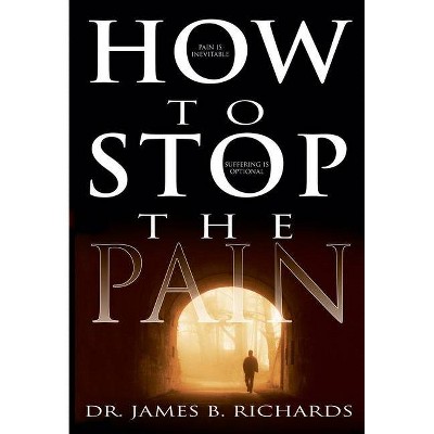 How to Stop the Pain - by  James B Richards (Paperback)