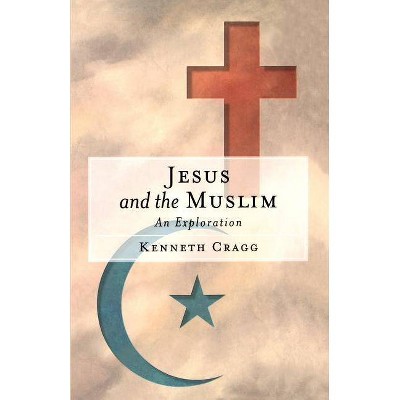 Jesus and the Muslim - by  Kenneth Cragg (Paperback)