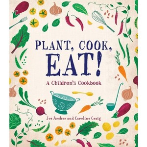 Plant, Cook, Eat! - by  Joe Archer & Caroline Craig (Hardcover) - 1 of 1