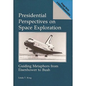 Presidential Perspectives on Space Exploration - (Praeger Political Communication) by  Linda T Krug (Hardcover) - 1 of 1