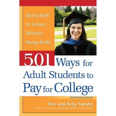 501 Ways for Adult Students to Pay for College - 7th Edition by  Gen Tanabe & Kelly Tanabe (Paperback)