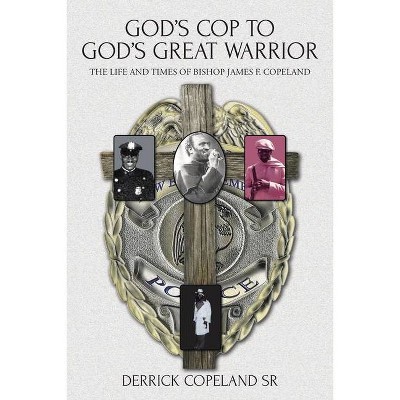 God's Cop to God's Great Warrior - by  Derrick Copeland (Paperback)