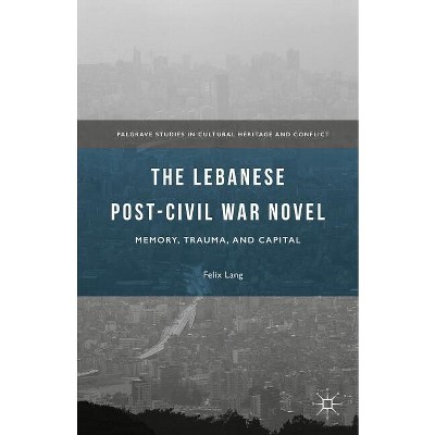 The Lebanese Post-Civil War Novel - (Palgrave Studies in Cultural Heritage and Conflict) by  Felix Lang (Hardcover)