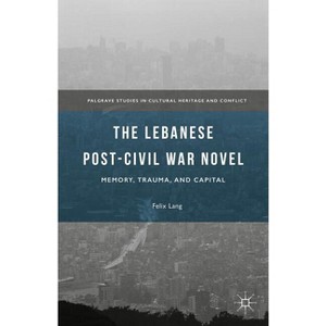 The Lebanese Post-Civil War Novel - (Palgrave Studies in Cultural Heritage and Conflict) by  Felix Lang (Hardcover) - 1 of 1