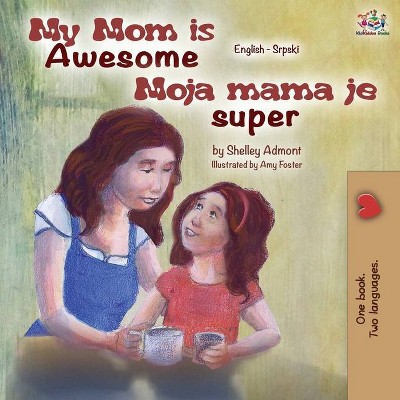 My Mom is Awesome (English Serbian Bilingual Book) - (English Serbian Bilingual Collection) 2nd Edition by  Shelley Admont & Kidkiddos Books