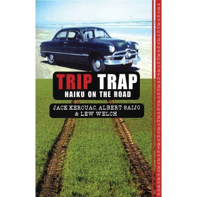 Trip Trap - by  Jack Kerouac & Albert Saijo & Lew Welch (Paperback)