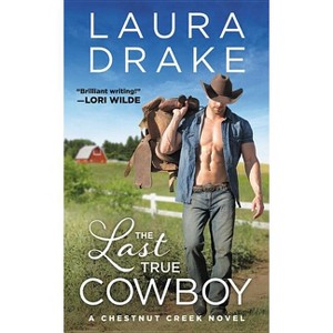 The Last True Cowboy - (Chestnut Creek) by  Laura Drake (Paperback) - 1 of 1