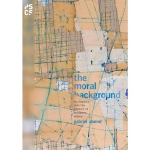 The Moral Background - (Princeton Studies in Cultural Sociology) by  Gabriel Abend (Hardcover) - 1 of 1