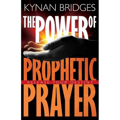 The Power of Prophetic Prayer - by  Kynan Bridges (Paperback)