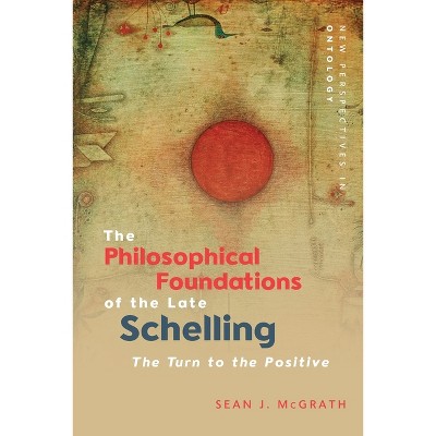 The Philosophical Foundations of the Late Schelling - (New Perspectives in Ontology) by  Sean J McGrath (Paperback)