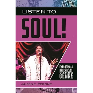 Listen to Soul! - (Exploring Musical Genres) by  James E Perone (Paperback) - 1 of 1
