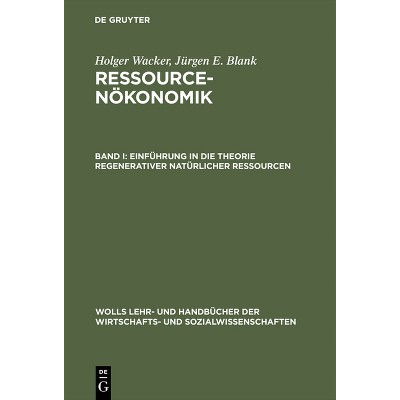 Ressourcenökonomik, Band I, Einführung in die Theorie regenerativer natürlicher Ressourcen - by  Holger Wacker & Jürgen E Blank (Hardcover)