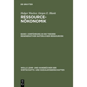 Ressourcenökonomik, Band I, Einführung in die Theorie regenerativer natürlicher Ressourcen - by  Holger Wacker & Jürgen E Blank (Hardcover) - 1 of 1