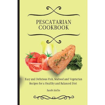 Pescatarian Cookbook - by  Jacob Aiello (Paperback)