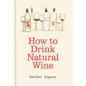 How to Drink Natural Wine - by  Rachel Signer (Hardcover) - 1 of 1