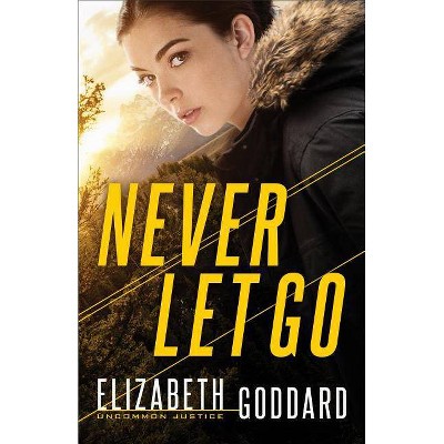 Never Let Go - (Uncommon Justice) by  Elizabeth Goddard (Paperback)