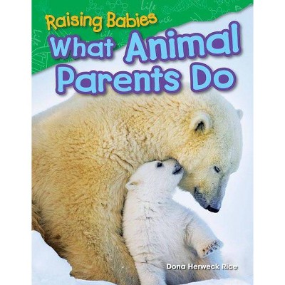 Raising Babies: What Animal Parents Do - (Science Readers) by  Dona Herweck Rice (Paperback)