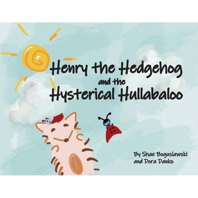 Henry the Hedgehog and the Hysterical Hullabaloo - by  Shae Boguslawski (Paperback)