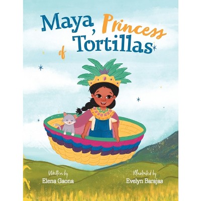Maya, Princess of Tortillas - by  Elena Gaona (Paperback)