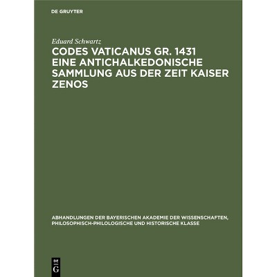 Codes Vaticanus Gr. 1431 Eine Antichalkedonische Sammlung Aus Der Zeit Kaiser Zenos - by  Eduard Schwartz (Hardcover)