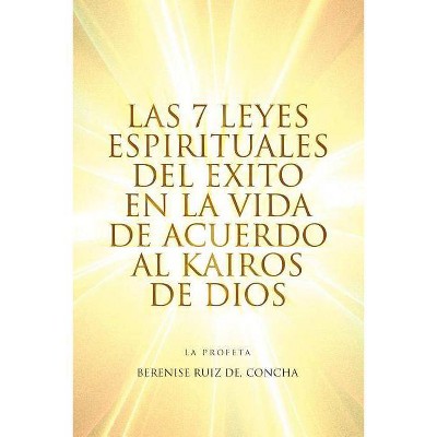 Las 7 Leyes Espirituales del Exito En La Vida de Acuerdo Al Kairos de Dios - by  Berenise Ruiz Concha De (Paperback)