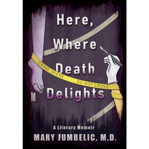 Here, Where Death Delights - by  Mary Jumbelic (Hardcover) - 1 of 1