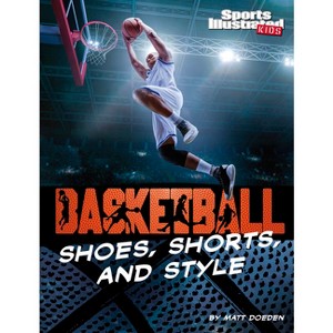 Basketball Shoes, Shorts, and Style - (Sports Illustrated Kids: Ball) by  Matt Doeden (Paperback) - 1 of 1
