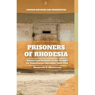 Prisoners of Rhodesia - (African Histories and Modernities) by  M Munochiveyi (Paperback)