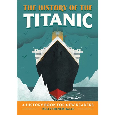 The History of the Titanic - (History Of: A Biography Series for New Readers) by  Kelly Milner Halls (Paperback)