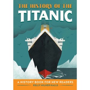 The History of the Titanic - (History Of: A Biography Series for New Readers) by  Kelly Milner Halls (Paperback) - 1 of 1