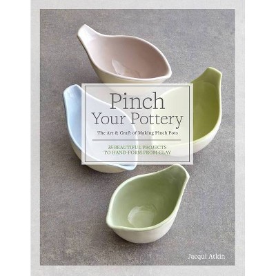 Pinch Your Pottery - by  Jacqui Atkin (Hardcover)