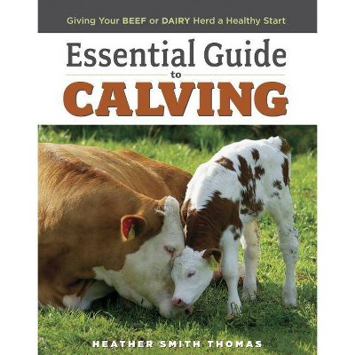 Essential Guide to Calving - by  Heather Smith Thomas (Paperback)