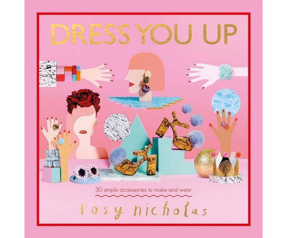 Dress You Up : 30 Simple Accessories to Make and Wear (Hardcover) (Rosy Nicholas)
