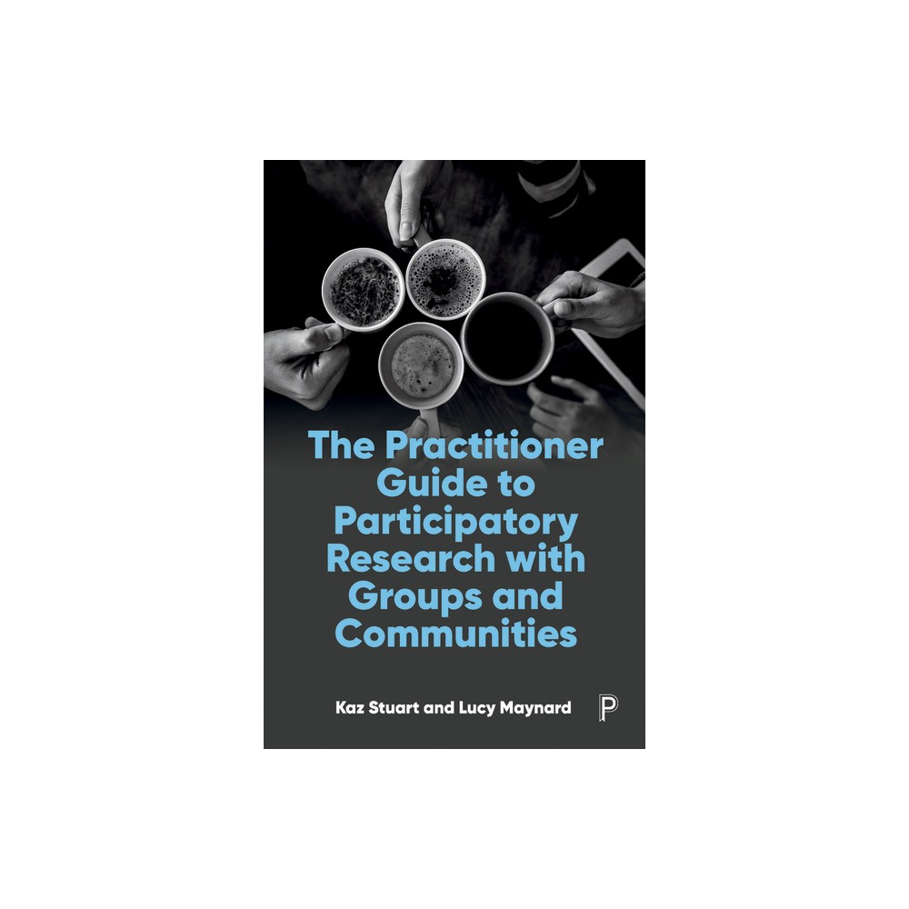 The Practitioner Guide to Participatory Research with Groups and Communities - by Kaz Stuart & Lucy Maynard (Paperback)