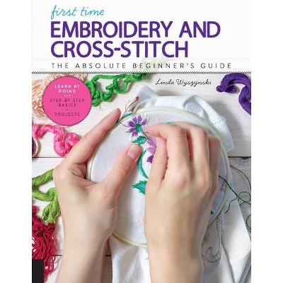 First Time Embroidery and Cross-Stitch - by  Linda Wyszynski (Paperback)