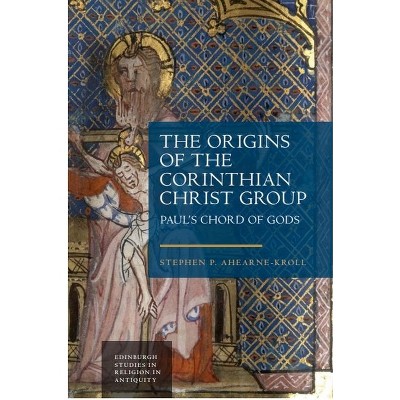 The Origins of the Corinthian Christ Group - (Edinburgh Studies in Religion in Antiquity) by  Stephen Ahearne-Kroll (Hardcover)