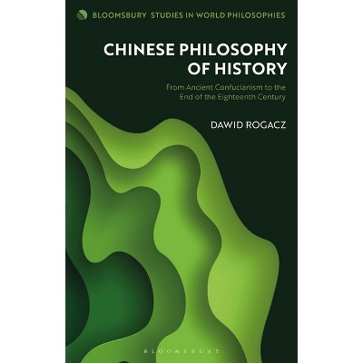 Chinese Philosophy of History - (Bloomsbury Studies in World Philosophies) by  Dawid Rogacz (Hardcover)