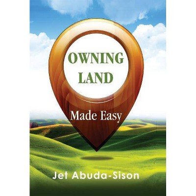 Owning Land Made Easy - by  Jet Sison (Hardcover)