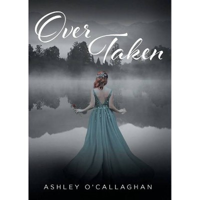 Over Taken - by  Ashley O'Callaghan (Paperback)