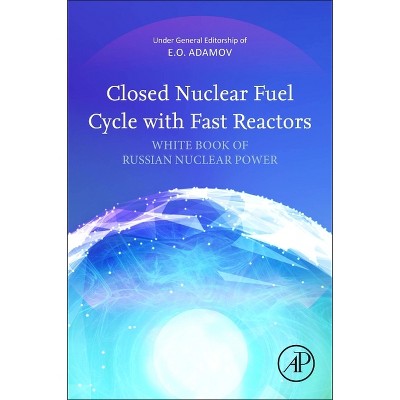 Closed Nuclear Fuel Cycle with Fast Reactors - by  Evgeny Adamov (Paperback)
