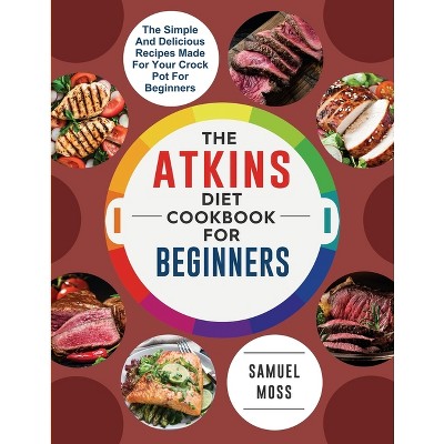 The Atkins Diet Cookbook for Beginners - by  Samuel Moss (Paperback)
