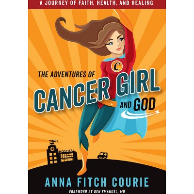 The Adventures of Cancer Girl and God - by  Anna Fitch Courie (Paperback)
